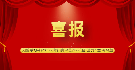 喜報|濟南和普威視榮登2023 年山東民營企業(yè)創(chuàng)新潛力 100 強名單